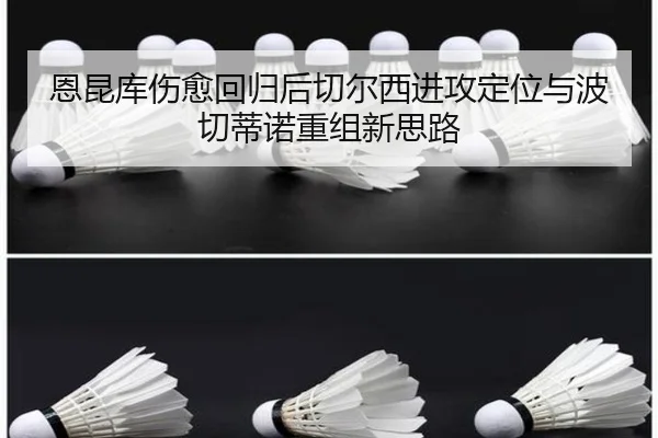 恩昆库伤愈回归后切尔西进攻定位与波切蒂诺重组新思路