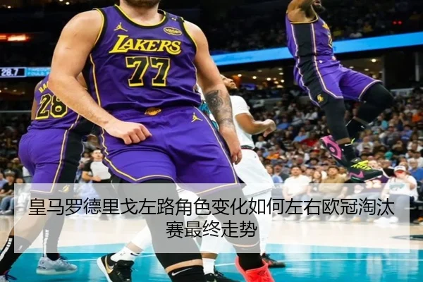 皇马罗德里戈左路角色变化如何左右欧冠淘汰赛最终走势