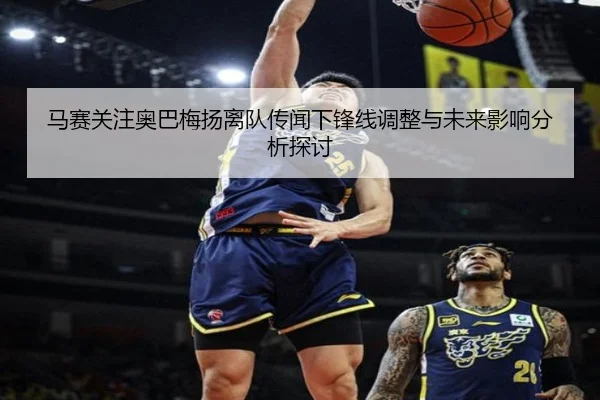 马赛关注奥巴梅扬离队传闻下锋线调整与未来影响分析探讨