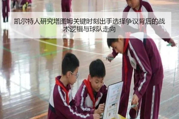 凯尔特人研究塔图姆关键时刻出手选择争议背后的战术逻辑与球队走向