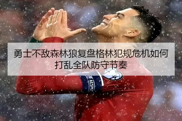 勇士不敌森林狼复盘格林犯规危机如何打乱全队防守节奏